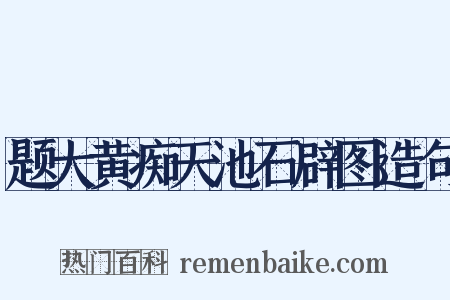 题大黄痴天池石辟图造句是什么意思的图片